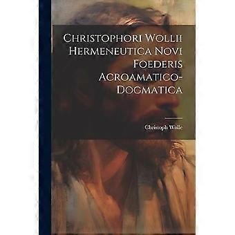 Christophori Wollii Hermeneutica Novi Foederis Acroamatico-dogmatica - Christoph Wolle - Paperback - en Book