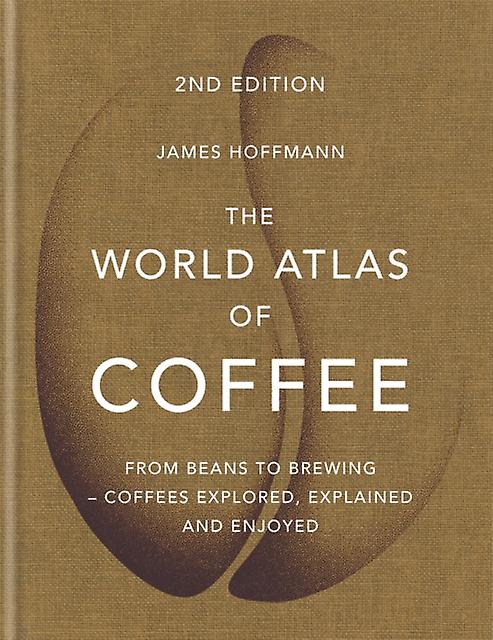 The World Atlas Of Coffee by James Hoffmann Hardback Book