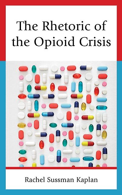 The Rhetoric Of The Opioid Crisis by Rachel Sussman Kaplan Paperback Book