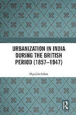 Urbanization in India During the British Period (1857â1947)