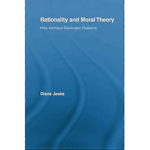 Rationality and Moral Theory: How Intimacy Generates Reasons