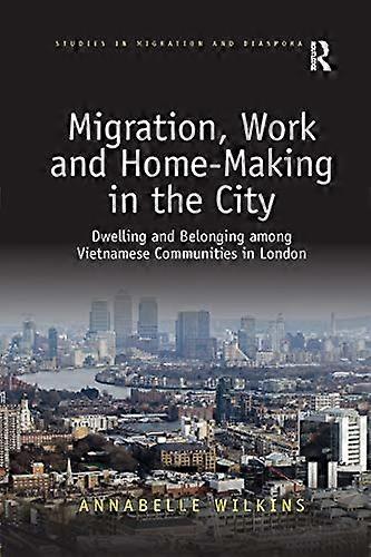 Migration Work and Home Making in the City: Dwelling and Belonging among Vietnamese Communities in London