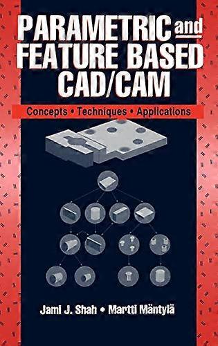 Parametric and Feature Based CAD/CAM: Concepts Techniques and Applications