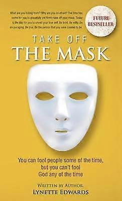 Take Off the Mask You Can Fool People Some of the Time But You Can't Fool God at Anytime
