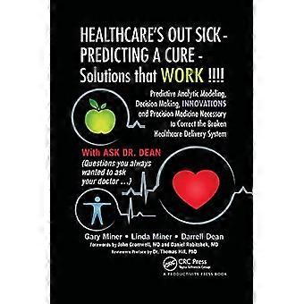 HEALTHCAREs OUT SICK PREDICTING A CURE Solutions that WORK  Predictive Analytic Modeling Decision Making INNOVATIONS and Precision Medicine Necessa