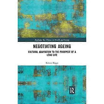 Onderhandelen over ouder worden: culturele aanpassing aan het vooruitzicht van een lang leven (Routledge Key Themes in Health and Society)