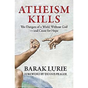 L’athéisme tue : Les Dangers d’un monde sans Dieu - et matière à espérer