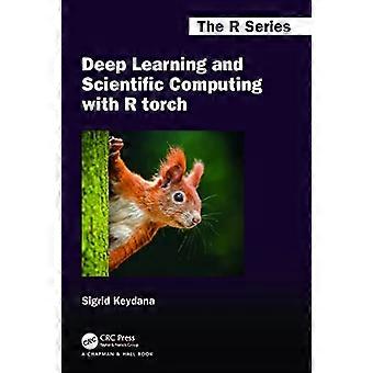 Deep Learning und Scientific Computing mit R-Fackel (Chapman & Hall/CRC The R Series)