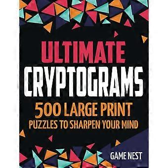 Ultimate Cryptograms : 500 - Puzzles en gros caractères pour - Aiguisez votre esprit