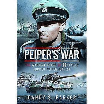 Peiper's War: The Wartime Years of SS Leader Jochen Peiper, 1941-44