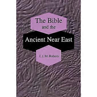 The Bible And The Ancient Near East Collected Essays - J. J. M. Roberts