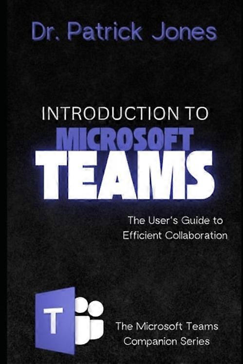 Introduction to Microsoft Teams The User's Guide to Efficient Collaboration
