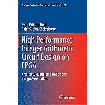 High performance integer arithmetic circuit design on fpga architecture, implementation and design automation