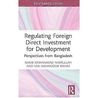 Regulating Foreign Direct Investment for Development Perspectives from Bangladesh