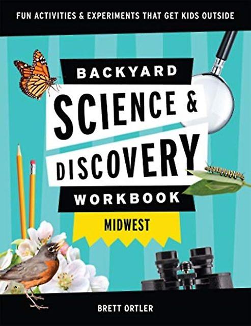 Backyard Science & Discovery Workbook Midwest Fun Activities & Experiments That - Brett Ortler