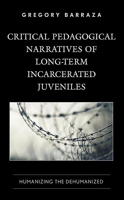 Critical Pedagogical Narratives Of Longterm Incarcerated Juveniles by Gregory Barraza Paperback Book