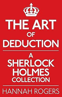 The Art Of Deduction A Sherlock Holmes Collection by Hannah Rogers Paperback