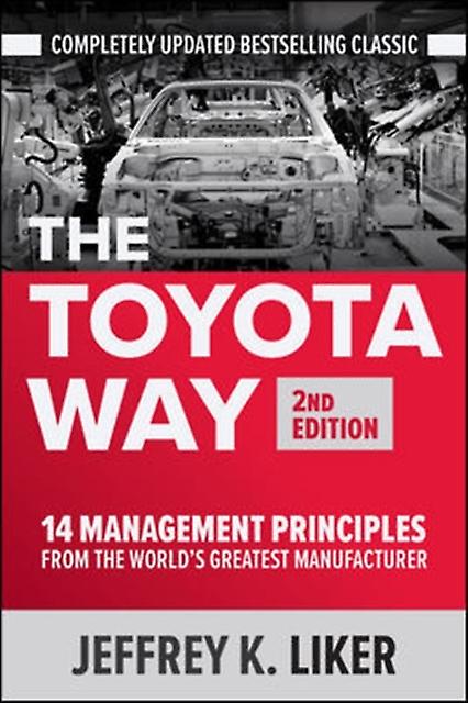 The Toyota Way Second Edition 14 Management Principles From The Worlds Greatest by Jeffrey Liker Hardback Book