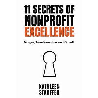11 Secrets Of Nonprofit Excellence Merger Transformation And Growth - Kathleen Stauffer