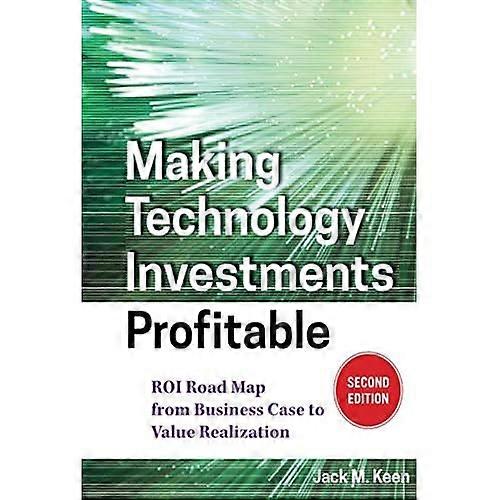 Making Technology Investments Profitable: ROI Roadmap from Business Case to Value Realization