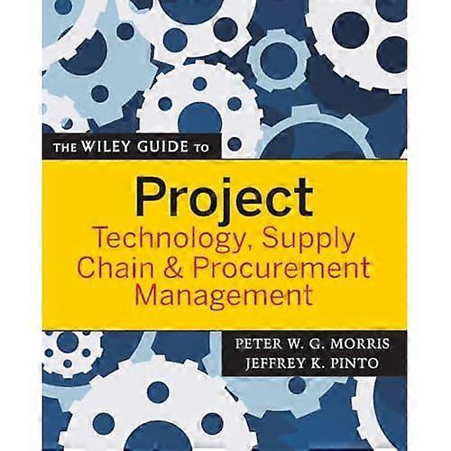 The Wiley Guide to Project Technology Management, Supply Chain, and Procurement