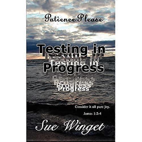 Patience Please-Testing in Progress: Consider It All Pure Joy!