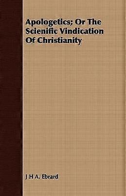 Apologetics Or The Scienific Vindication Of Christianity