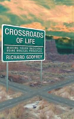 Crossroads of Life Making Tough Decisions Using Biblical Principles