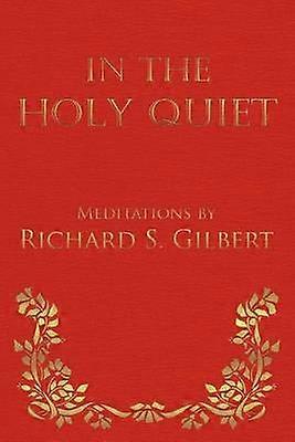 In the Holy Quiet Meditations By Richard S Gilbert