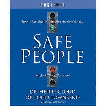 The Safe People Workbook How To Find Relationships That Are Good For You And Avo - Henry Cloud