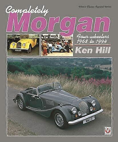 Completely Morgan: 4 Wheelers 1968 1994