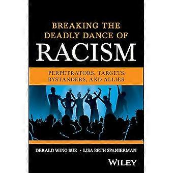 Breaking the Deadly Dance of Racism Perpetrators Targets Allies and Bystanders