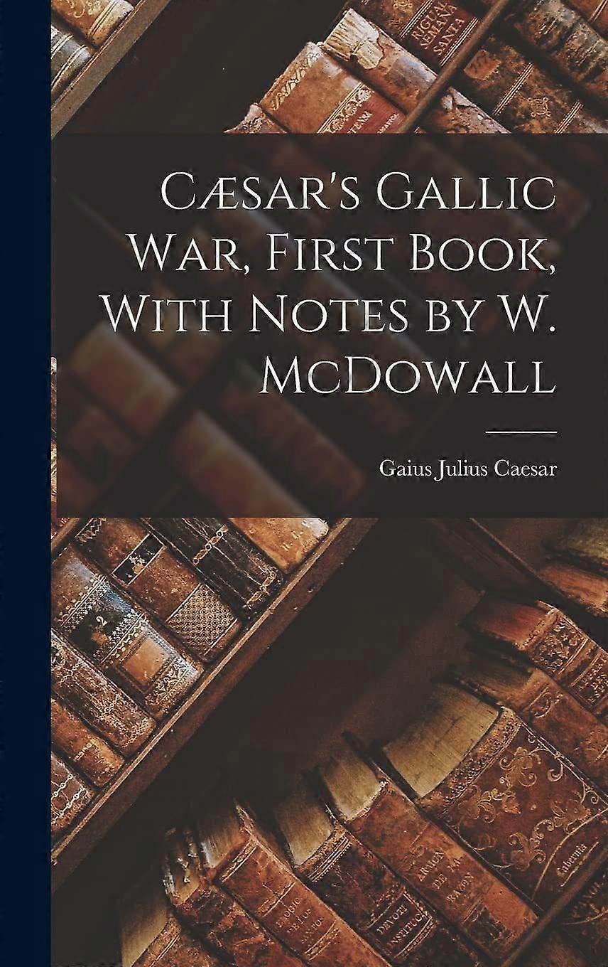 Csar's gallic war, first book, with notes by w. mcdowall
