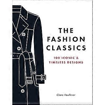 The Fashion Classics A Celebration of the Most Iconic Influential and Innovative Garments and Accessories in Modern Fashion History
