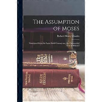 The Assumption Of Moses Translated From The Latin Sixth Century Ms. The Uneme - Robert Henry Charles - Paperback - en Book