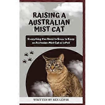 Raising A Australian Mist Cat Everything You Need To Know To Keep An Australian - REX LEWIS - Paperback - en Book
