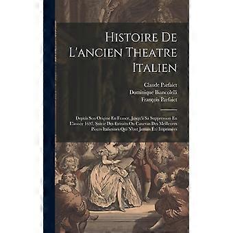 Histoire De Lancien Theatre Italien Depuis Son Origine En France Jusqu' Sa Su