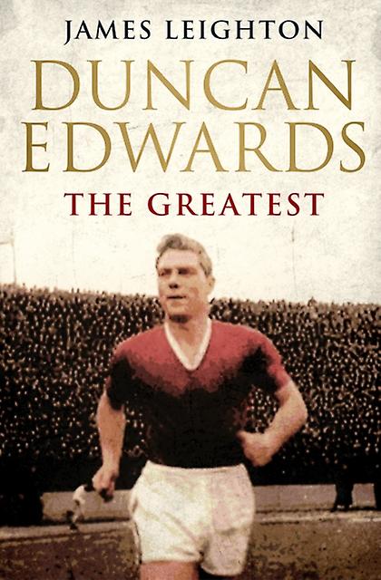 Duncan Edwards The Greatest by James Leighton Paperback