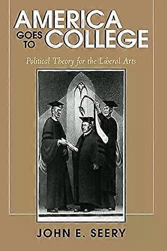 L'Amérique se rend à l'université : Théorie politique pour les arts libéraux - John E. Seery