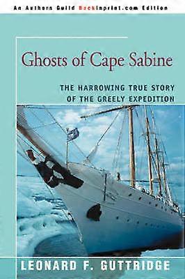 GHOSTS OF CAPE SABINE The Harrowing True Story of the Greely Expedition