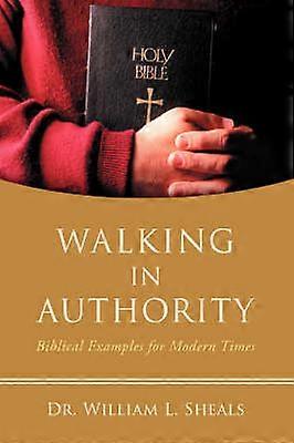 WALKING IN AUTHORITY Biblical Examples for Modern Times