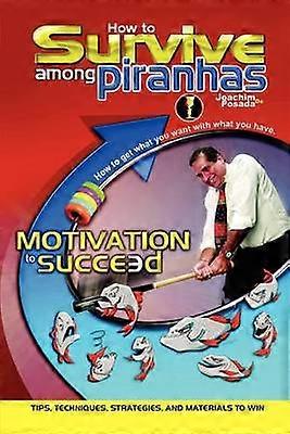 How to Survive among Piranhas: Tips Techniques Strategies and Materials to Win