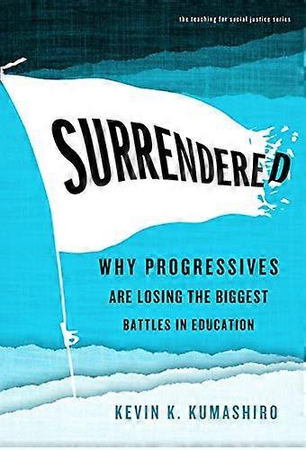 Surrendered: Why Progressives Are Losing the Biggest Battles in Education