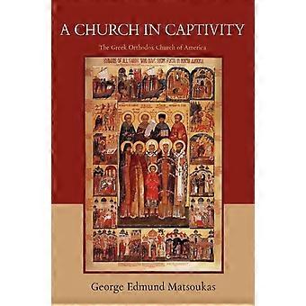 A Church In Captivity The Greek Orthodox Church Of America - George Edmund Matsoukas - Paperback - en Book