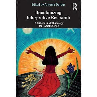 Decolonizing Interpretive Research A Subaltern Methodology For Social Change - Taylor & Francis Ltd