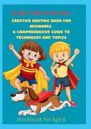 Creative Writing Book for Beginners: A Comprehensive Guide to Techniques and Topics: null