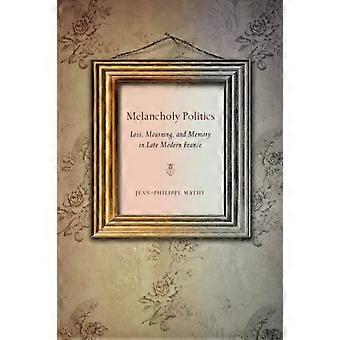 Melancholy Politics Loss Mourning And Memory In Late Modern France - Jean-Philippe Mathy