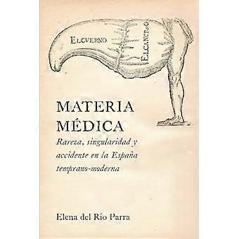 Materia Medica: Rareza, Singularidad y Accidente en la Espana Temprano-Moderna (North Carolina Studies in the...