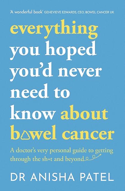 Everything You Hoped Youd Never Need To Know About Bowel Cancer by Anisha Patel Paperback