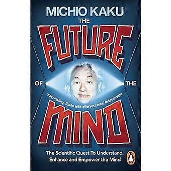 The Future of the Mind The Scientific Quest To Understand Enhance and Empower the Mind